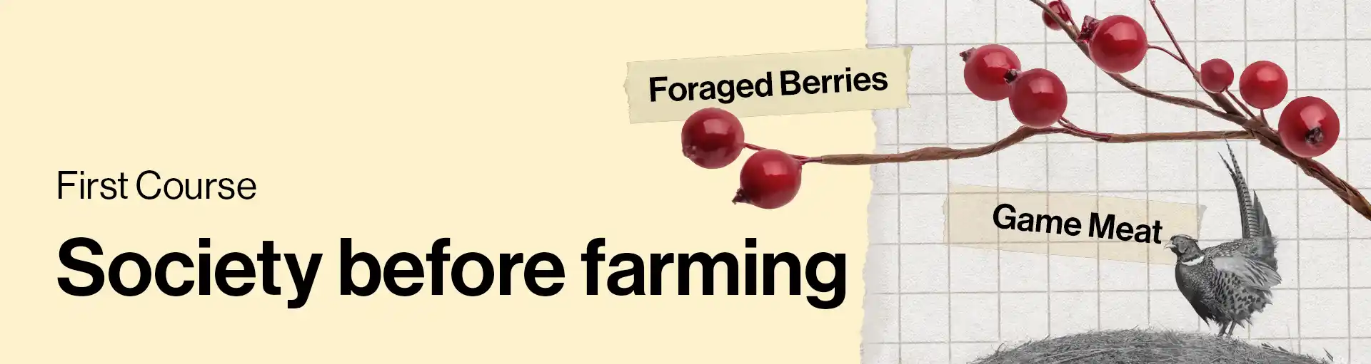 Section heading, First Course: 'Society before farming'. Foraged berries and game meat