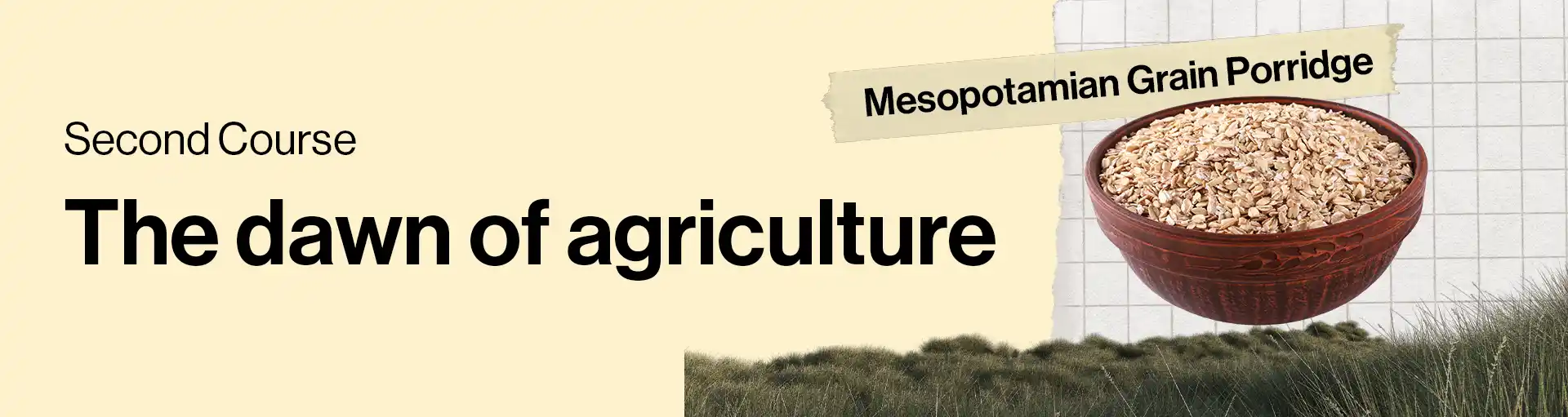 Section heading, second course: The Dawn of Agriculture
