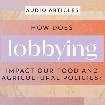 How Does Lobbying Impact Our Food and Agricultural Policies? | FoodUnfolded AudioArticle